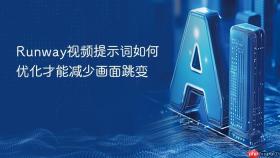 runway视频提示词如何优化才能减少画面跳变