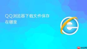 qq浏览器下载文件保存在哪里