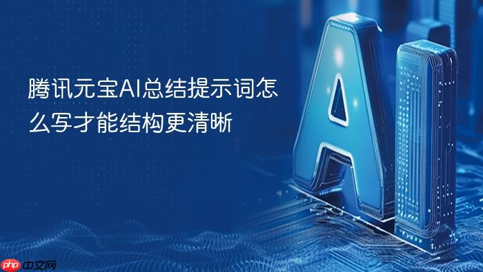 腾讯元宝ai总结提示词怎么写才能结构更清晰