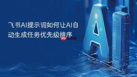 飞书AI提示词如何让AI自动生成任务优先级排序