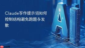 Claude写作提示词如何控制结构避免跑题与发散