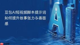 豆包ai短视频脚本提示词如何提升故事张力与画面感
