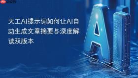 天工ai提示词如何让ai自动生成文章摘要与深度解读双版本