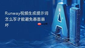 Runway视频生成提示词怎么写才能避免画面崩坏