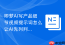 即梦AI写产品细节视频提示词怎么让AI先列判断标准