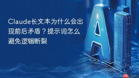 Claude长文本为什么会出现前后矛盾？提示词怎么避免逻辑断裂