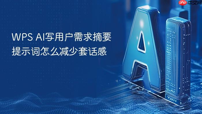 wps ai写用户需求摘要提示词怎么减少套话感