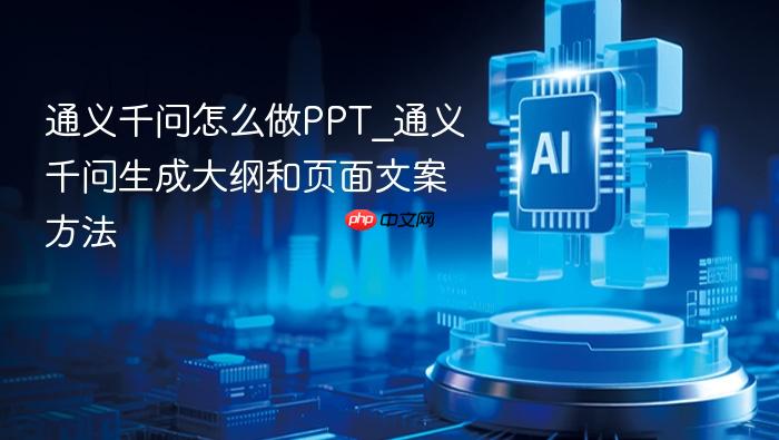 通义千问怎么做ppt_通义千问生成大纲和页面文案方法