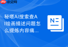 秘塔AI搜索查AI绘画描述问题怎么提炼内容痛点