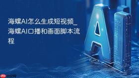 海螺ai怎么生成短视频_海螺ai口播和画面脚本流程