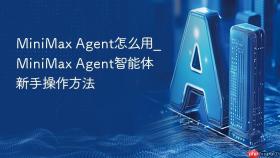 minimax agent怎么用_minimax agent智能体新手操作方法