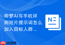即梦AI写手机评测短片提示词怎么加入目标人群