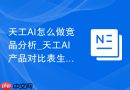 天工AI怎么做竞品分析_天工AI产品对比表生成方法