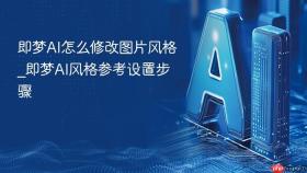 即梦AI怎么修改图片风格_即梦AI风格参考设置步骤