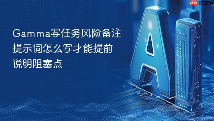 gamma写任务风险备注提示词怎么写才能提前说明阻塞点