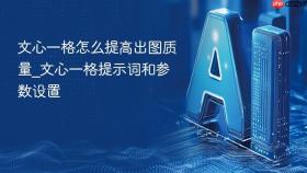 文心一格怎么提高出图质量_文心一格提示词和参数设置