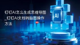 钉钉ai怎么生成思维导图_钉钉ai文档转脑图操作方法