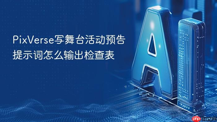 pixverse写舞台活动预告提示词怎么输出检查表