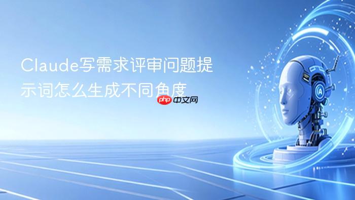 claude写需求评审问题提示词怎么生成不同角度