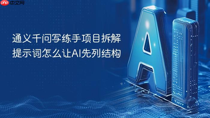 通义千问写练手项目拆解提示词怎么让ai先列结构
