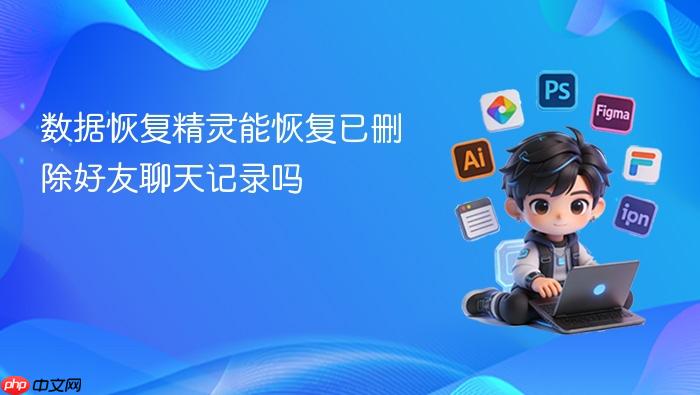 数据恢复精灵能恢复已删除好友聊天记录吗