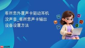 客所思外置声卡驱动耳机没声音_客所思声卡输出设备设置方法