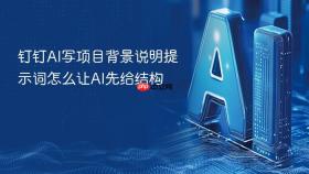 钉钉AI写项目背景说明提示词怎么让AI先给结构