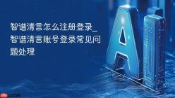 智谱清言怎么注册登录_智谱清言账号登录常见问题处理
