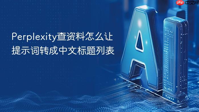 perplexity查资料怎么让提示词转成中文标题列表