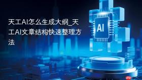 天工AI怎么生成大纲_天工AI文章结构快速整理方法