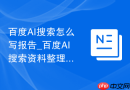 百度AI搜索怎么写报告_百度AI搜索资料整理成报告流程