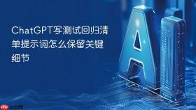 chatgpt写测试回归清单提示词怎么保留关键细节