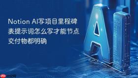 notion ai写项目里程碑表提示词怎么写才能节点交付物都明确