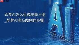 即梦ai怎么生成电商主图_即梦ai商品图创作步骤