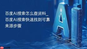 百度AI搜索怎么查资料_百度AI搜索快速找到可靠来源步骤