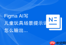 Figma AI写儿童玩具场景提示词怎么输出检查表