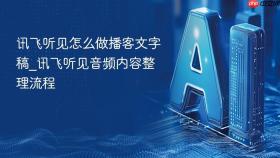 讯飞听见怎么做播客文字稿_讯飞听见音频内容整理流程