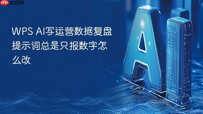 wps ai写运营数据复盘提示词总是只报数字怎么改