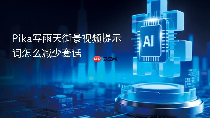 pika写雨天街景视频提示词怎么减少套话