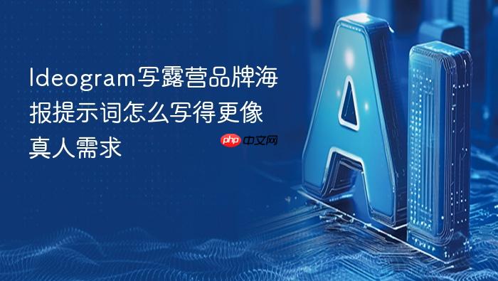 ideogram写露营品牌海报提示词怎么写得更像真人需求