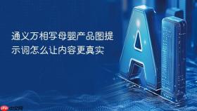 通义万相写母婴产品图提示词怎么让内容更真实