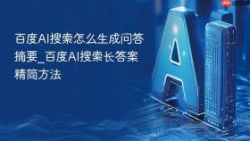 百度ai搜索怎么生成问答摘要_百度ai搜索长答案精简方法