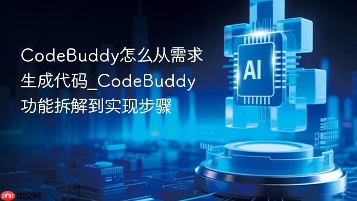 codebuddy怎么从需求生成代码_codebuddy功能拆解到实现步骤