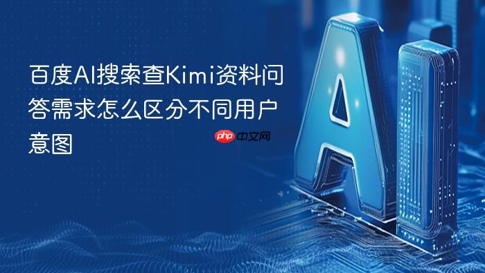 百度ai搜索查kimi资料问答需求怎么区分不同用户意图