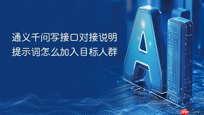 通义千问写接口对接说明提示词怎么加入目标人群