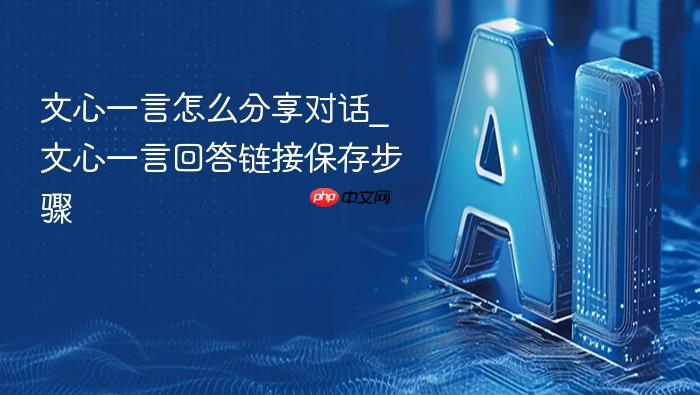 文心一言怎么分享对话_文心一言回答链接保存步骤