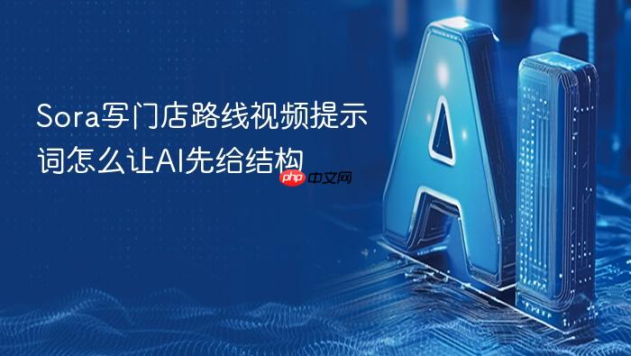 sora写门店路线视频提示词怎么让ai先给结构