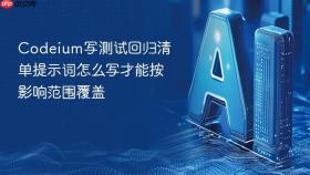 codeium写测试回归清单提示词怎么写才能按影响范围覆盖
