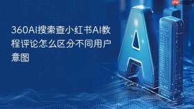 360AI搜索查小红书AI教程评论怎么区分不同用户意图