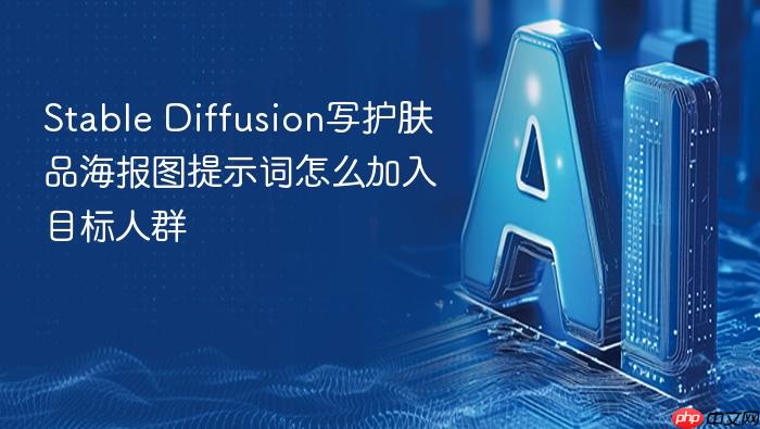 stable diffusion写护肤品海报图提示词怎么加入目标人群